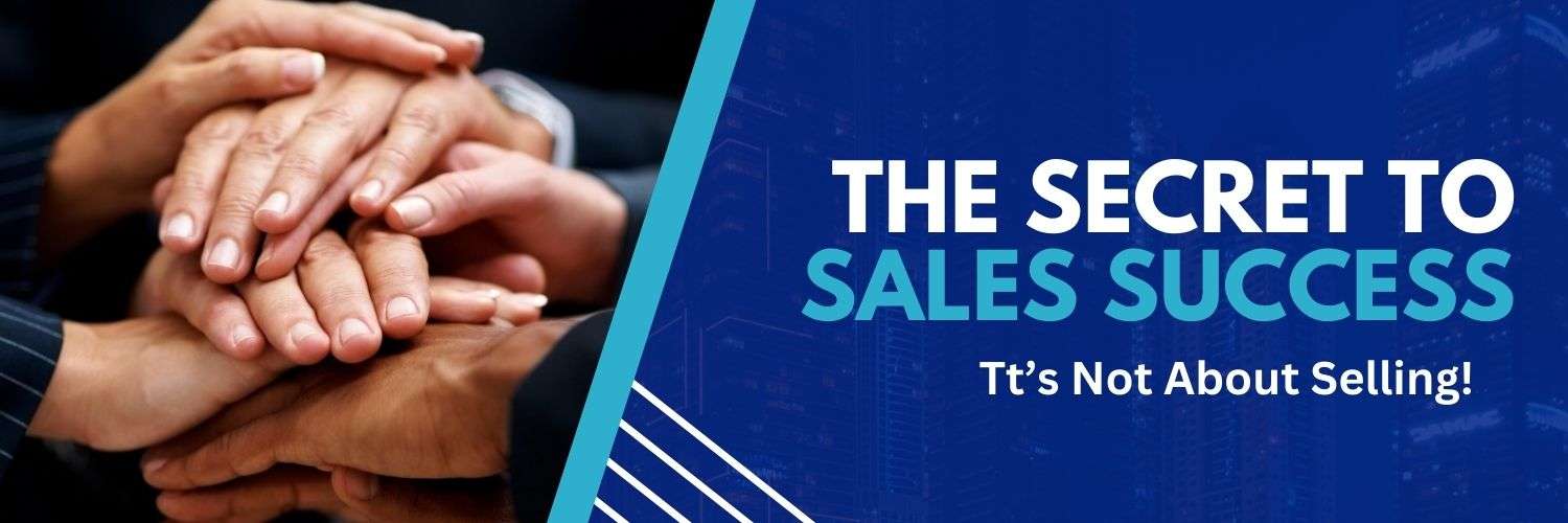 The Secret to Sales Success: It’s Not About Selling 1 The Secret to Sales Success