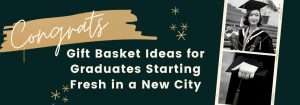 Gift basket ideas for graduates starting fresh in a new city